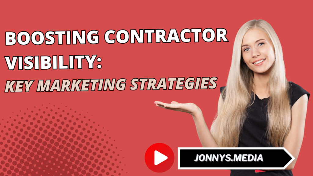 Jonnys.media: Boosting Contractor Visibility: Key Marketing Strategies