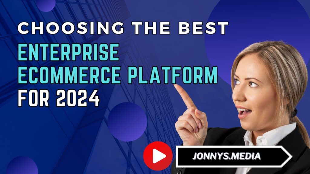 Jonnys.media: Choosing the Best Enterprise Ecommerce Platform for 2024