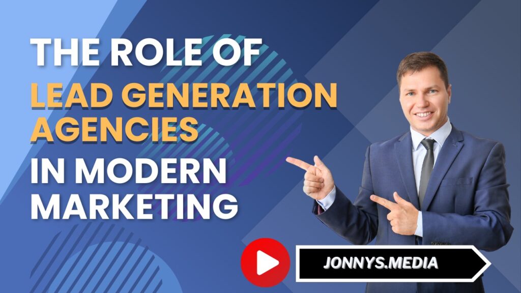Jonnys.media: The Role of Lead Generation Agencies in Modern Marketing